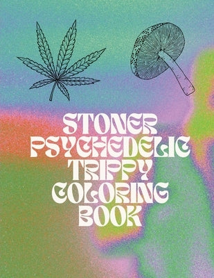 Stoner Coloring Book For Adults: Coloring Book For Adults / Relaxation / Anxiety / Psychedelic Theme by Berry, Iris L.