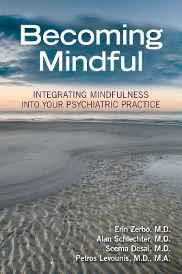 Becoming Mindful: Integrating Mindfulness Into Your Psychiatric Practice by Zerbo, Erin