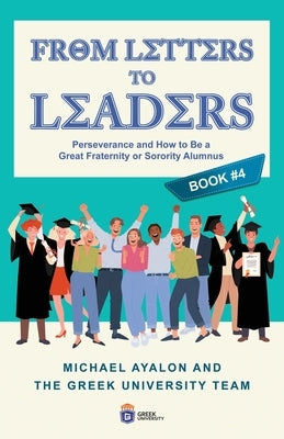 From Letters to Leaders: Perseverance and How to Be a Great Fraternity or Sorority Alumnus by Ayalon, Michael