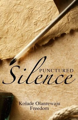 Punctured Silence: A collection of irrepressible poems by Freedom, Kolade Olanrewaju
