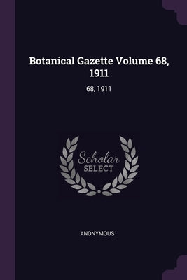 Botanical Gazette Volume 68, 1911: 68, 1911 by Anonymous