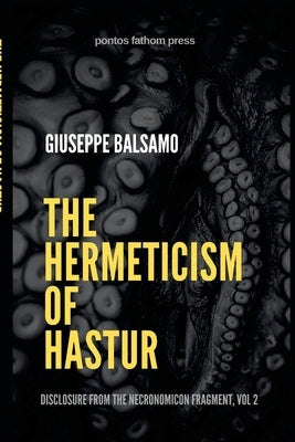 The Hermeticism of Hastur: Disclosure from The Necronomicon Fragment, Vol 2 by Balsamo, Giuseppe