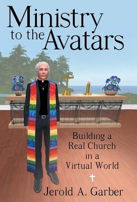 Ministry to the Avatars: Building a Real Church in a Virtual World by Garber, Jerold a.
