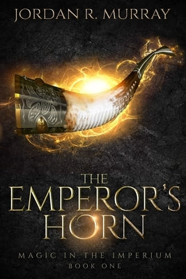 The Emperor's Horn: A Magic In The Imperium Novel by Murray, Jordan R.