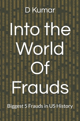 Into the World Of Frauds: Biggest 5 Frauds in US History by Kumar, D.