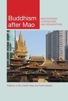 Buddhism After Mao: Negotiations, Continuities, and Reinventions by Ji, Zhe