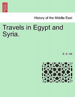 Travels in Egypt and Syria. by Hill, S. S.