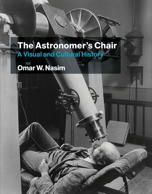 The Astronomer's Chair: A Visual and Cultural History by Nasim, Omar W.