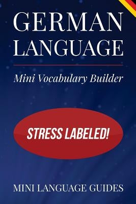 German Language Mini Vocabulary Builder: Stress Labeled! by Language Guides, Mini