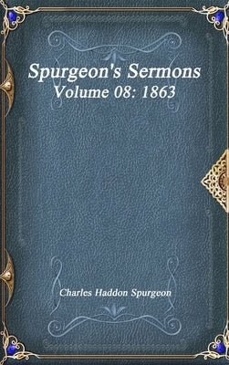 Spurgeon's Sermons Volume 08: 1863 by Haddon Spurgeon, Charles