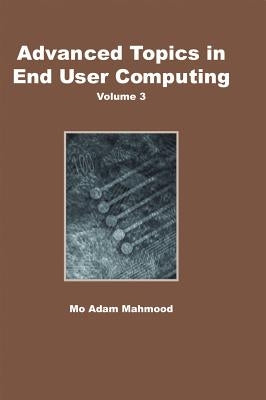 Advanced Topics in End User Computing, Volume 3 by Mahmood, Mo Adam