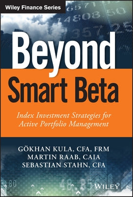 Beyond Smart Beta: Index Investment Strategies for Active Portfolio Management by Kula, Gökhan