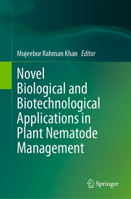 Novel Biological and Biotechnological Applications in Plant Nematode Management by Khan, Mujeebur Rahman