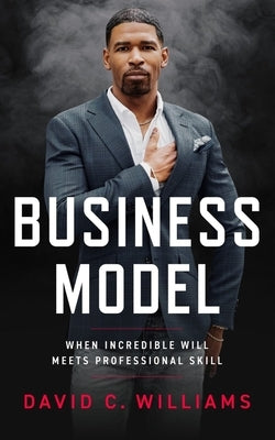 Business Model: When Incredible Will Meets Professional Skill by Williams, David C.