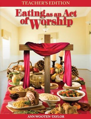 Eating As An Act of Worship: Teacher's Edition by Wooten-Taylor, Ann