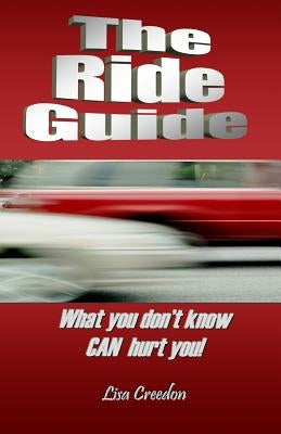 The Ride Guide: What you don't know CAN hurt you! by Creedon, Lisa