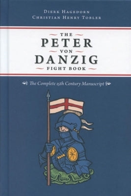 The Peter Von Danzig Fight Book: The Complete 15th Century Manuscript by Hagedorn, Dierk