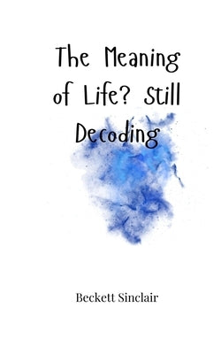 The Meaning of Life? Still Decoding by Sinclair, Beckett