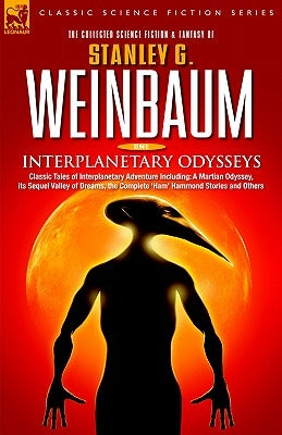 Interplanetary Odysseys - Classic Tales of Interplanetary Adventure Including: A Martian Odyssey, its Sequel Valley of Dreams, the Complete 'Ham' Hamm by Weinbaum, Stanley G.
