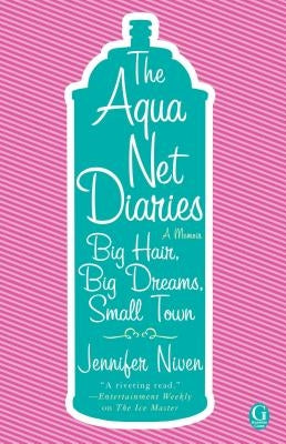 Aqua Net Diaries: Big Hair, Big Dreams, Small Town (Original) by Niven, Jennifer