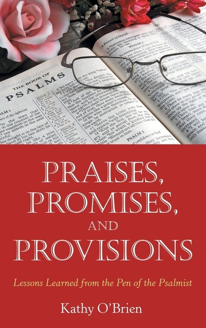 Praises, Promises, and Provisions: Lessons Learned from the Pen of the Psalmist by O'Brien, Kathy