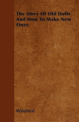 The Story Of Old Dolls And How To Make New Ones by Winifred