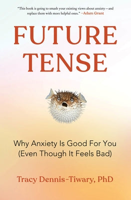 Future Tense: Why Anxiety Is Good for You (Even Though It Feels Bad) by Dennis-Tiwary, Tracy
