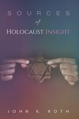 Sources of Holocaust Insight: Learning and Teaching about the Genocide by Roth, John K.
