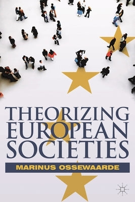 Theorizing European Societies by Ossewaarde, Marinus