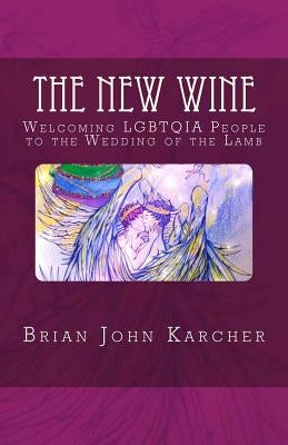 The New Wine: Welcoming LGBTQIA People to the Wedding of the Lamb by Chua, Kent