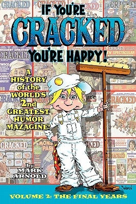 If You're Cracked, You're Happy: The History of Cracked Mazagine, Part Too by Arnold, Mark