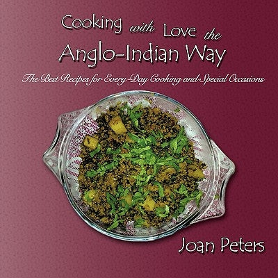 Cooking with Love the Anglo-Indian Way: The Best Recipes for Every-Day Cooking and Special Occasions by Peters, Joan