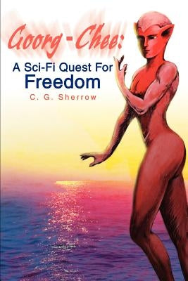 Goorg-Chee: A Sci-Fi Quest for Freedom by Sherrow, C. G.