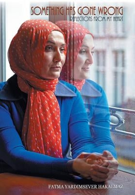 Something Has Gone Wrong: Reflections from my heart by Hakalmaz, Fatma Yardimsever
