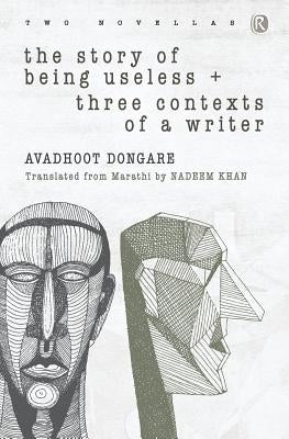 The Story of Being Useless & Three Contexts of a Writer: Novellas by Dongare, Avadhoot