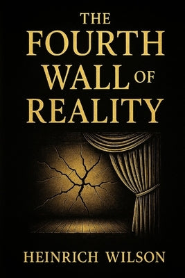 The Fourth Wall of Reality by Wilson, Heinrich