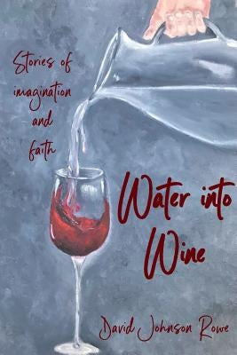 Water into Wine by Rowe, David