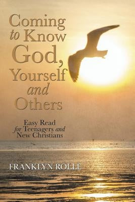 Coming to Know God, Yourself and Others: Easy Read for Teenagers and New Christians by Rolle, Franklyn