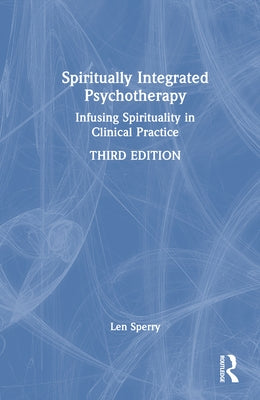 Spiritually Integrated Psychotherapy: Infusing Spirituality in Clinical Practice by Sperry, Len