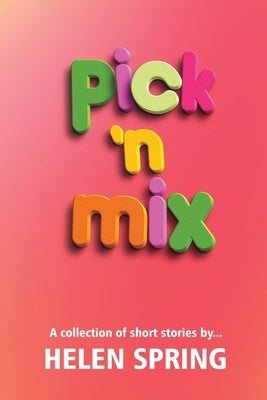 Pick 'N Mix: A collection of short stories by Helen Spring