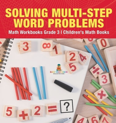 Solving Multi-Step Word Problems - Math Workbooks Grade 3 Children's Math Books by Baby Professor