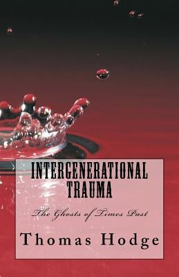 Intergenerational Trauma: The Ghosts of Times Past by Hodge, Thomas L.
