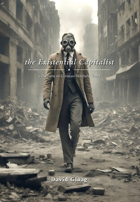 The Existential Capitalist: A Discourse on Christian Monetary Theory by Gloag, David