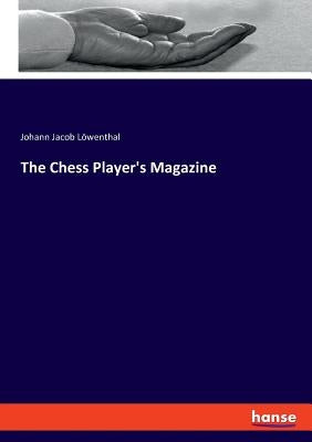 The Chess Player's Magazine by Löwenthal, Johann Jacob