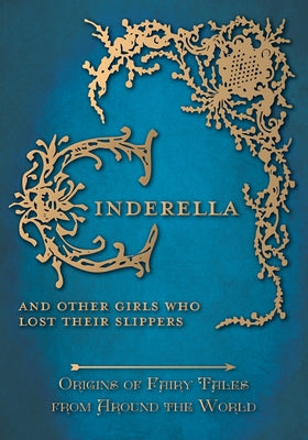Cinderella - And Other Girls Who Lost Their Slippers (Origins of Fairy Tales from Around the World): Origins of Fairy Tales from Around the World by Carruthers, Amelia
