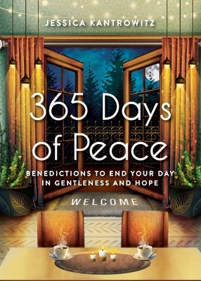 365 Days of Peace: Benedictions to End Your Day in Gentleness and Hope by Kantrowitz, Jessica F.