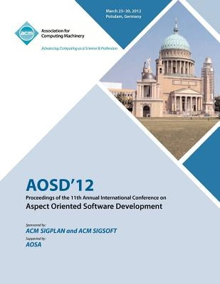AOSD 12 Proceedings of the 11th Annual International Conference on Aspect Oriented Software Development by Aosd 12 Conference Committee
