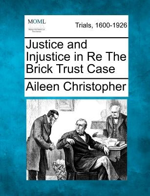 Justice and Injustice in Re The Brick Trust Case by Christopher, Aileen