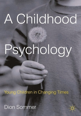 A Childhood Psychology: Young Children in Changing Times by Sommer, Dion
