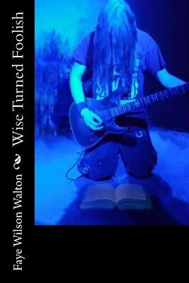 Wise Turned Foolish by Walton, Faye Wilson
